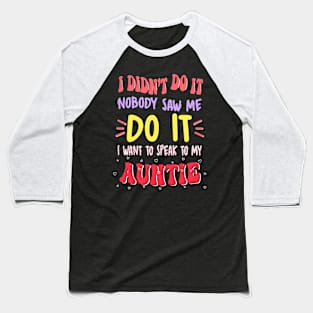 I Didn't Do It Nobody Saw Me I Want To Speak To My Auntie Baseball T-Shirt